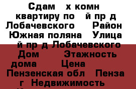 Сдам 2-х комн. квартиру по 1-й пр-д Лобачевского 1 › Район ­ Южная поляна › Улица ­ 1-й пр-д Лобачевского › Дом ­ 1 › Этажность дома ­ 5 › Цена ­ 8 000 - Пензенская обл., Пенза г. Недвижимость » Квартиры аренда   
